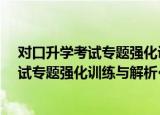对口升学考试专题强化训练与解析·语文（关于对口升学考试专题强化训练与解析·语文介绍）