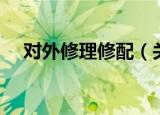 对外修理修配（关于对外修理修配介绍）