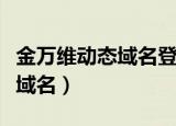 金万维动态域名登录不上的原因（金万维动态域名）