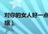 对你的女人好一点（关于对你的女人好一点介绍）