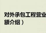 对外承包工程营业额（关于对外承包工程营业额介绍）