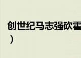 创世纪马志强砍霍景良国语版（创世纪马志强）