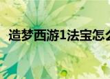 造梦西游1法宝怎么得的（造梦西游1法宝）