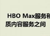 HBO Max服务和迪斯尼每月收费7美元的优质内容服务之间