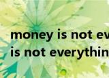 money is not everything表情包（money is not everything）