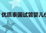 优质泰国试管婴儿价格（泰国试管婴儿价格）