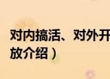 对内搞活、对外开放（关于对内搞活、对外开放介绍）