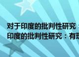 对于印度的批判性研究：有理由的接受还是驳斥（关于对于印度的批判性研究：有理由的接受还是驳斥介绍）