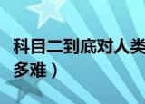 科目二到底对人类影响有多大（科目二到底有多难）