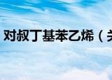 对叔丁基苯乙烯（关于对叔丁基苯乙烯介绍）