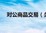 对公商品交易（关于对公商品交易介绍）