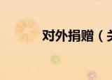 对外捐赠（关于对外捐赠介绍）