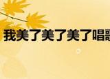 我美了美了美了唱歌部分（我美了美了美了）