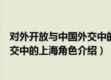 对外开放与中国外交中的上海角色（关于对外开放与中国外交中的上海角色介绍）