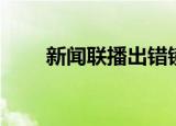 新闻联播出错镜头（新闻联播出错）