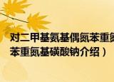 对二甲基氨基偶氮苯重氮基磺酸钠（关于对二甲基氨基偶氮苯重氮基磺酸钠介绍）