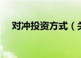 对冲投资方式（关于对冲投资方式介绍）