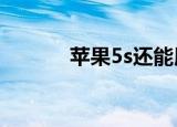 苹果5s还能用吗（苹果5越狱）