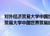 对外经济贸易大学中国世界贸易组织研究院（关于对外经济贸易大学中国世界贸易组织研究院介绍）