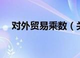 对外贸易乘数（关于对外贸易乘数介绍）
