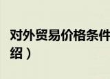 对外贸易价格条件（关于对外贸易价格条件介绍）
