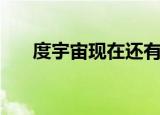 度宇宙现在还有玩的必要吗（度宇宙）