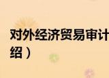 对外经济贸易审计（关于对外经济贸易审计介绍）