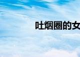 吐烟圈的女人（吐烟圈技巧）
