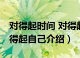 对得起时间 对得起自己（关于对得起时间 对得起自己介绍）
