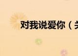 对我说爱你（关于对我说爱你介绍）