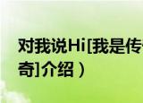 对我说Hi[我是传奇]（关于对我说Hi[我是传奇]介绍）