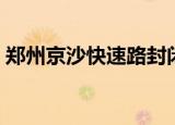 郑州京沙快速路封闭了吗（郑州京沙快速路）