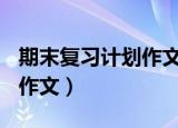 期末复习计划作文450字左右（期末复习计划作文）