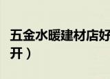 五金水暖建材店好开么（五金水暖建材店怎么开）