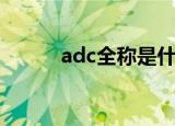 adc全称是什么意思（adc全称）