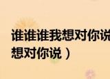 谁谁谁我想对你说习作范文200字（谁谁谁我想对你说）