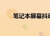 笔记本屏幕抖动（笔记本屏幕抖动）