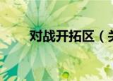 对战开拓区（关于对战开拓区介绍）
