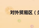 对外贸易区（关于对外贸易区介绍）