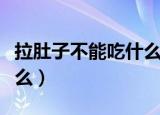 拉肚子不能吃什么能吃什么（拉肚子不能吃什么）