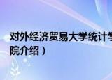 对外经济贸易大学统计学院（关于对外经济贸易大学统计学院介绍）