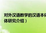 对外汉语教学的汉语本体研究（关于对外汉语教学的汉语本体研究介绍）