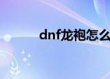 dnf龙袍怎么合（dnf龙年宝珠）