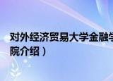 对外经济贸易大学金融学院（关于对外经济贸易大学金融学院介绍）