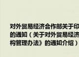 对外贸易经济合作部关于印发《进出口商品许可证发证机构管理办法》的通知（关于对外贸易经济合作部关于印发《进出口商品许可证发证机构管理办法》的通知介绍）
