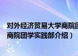 对外经济贸易大学商院团学实践部（关于对外经济贸易大学商院团学实践部介绍）