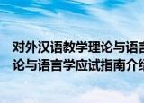 对外汉语教学理论与语言学应试指南（关于对外汉语教学理论与语言学应试指南介绍）