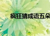 疯狂猜成语五朵花（疯狂猜成语整字）