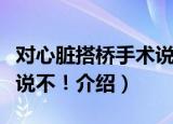 对心脏搭桥手术说不！（关于对心脏搭桥手术说不！介绍）
