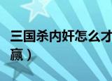 三国杀内奸怎么才算能赢（三国杀内奸怎么算赢）
